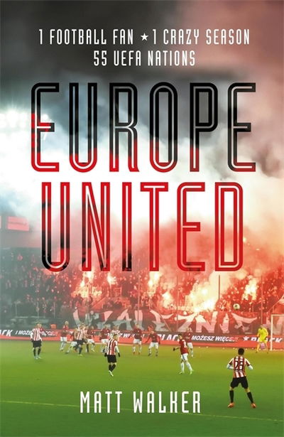 Europe United: 1 football fan. 1 crazy season. 55 UEFA nations - Matt Walker - Książki - Quercus Publishing - 9781787476127 - 8 sierpnia 2019