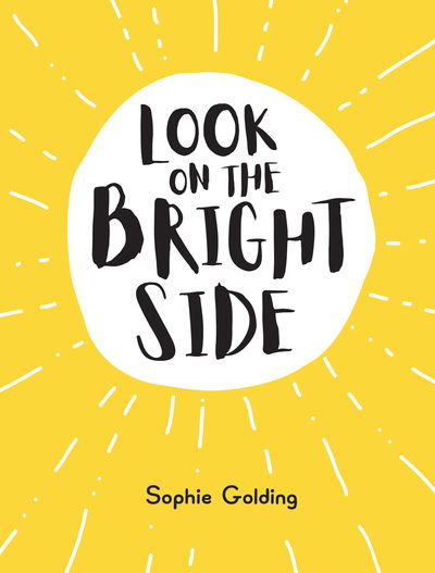 Cover for Sophie Golding · Look on the Bright Side: Ideas and Inspiration to Make You Feel Great (Hardcover Book) (2019)