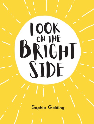 Look on the Bright Side: Ideas and Inspiration to Make You Feel Great - Sophie Golding - Bøger - Octopus Publishing Group - 9781787830127 - 14. november 2019