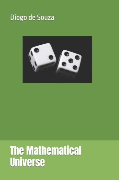 The Mathematical Universe - Diogo Franklin De Souza - Livros - Independently Published - 9781797503127 - 19 de fevereiro de 2019