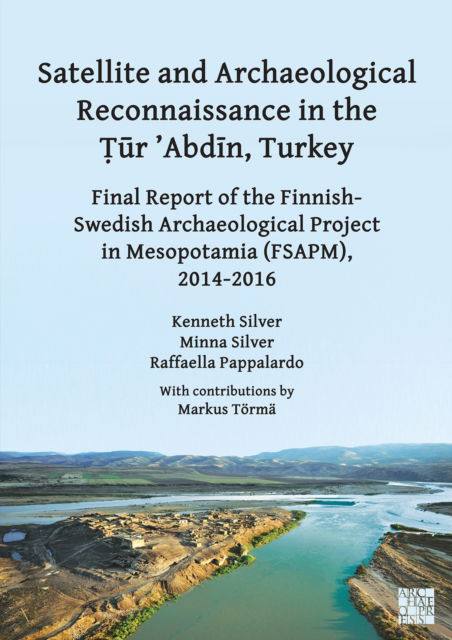 Cover for Silver, Kenneth (Curator and Head of Department, Museum of Mediterranean and Near Eastern Antiquities (Medelhavsmuseet), Stockholm, Sweden) · Satellite and Archaeological Reconnaissance in the Tur ’Abdin, Turkey: Final Report of the Finnish Swedish Archaeological project in Mesopotamia (FSAPM), 2014-2016 (Paperback Book) (2024)