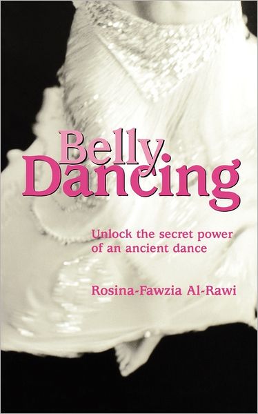 Cover for Rosina-Fawzia Al-Rawi · Belly Dancing: Unlock the Secret Power of an Ancient Dance (Paperback Book) (2001)