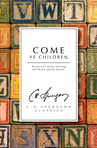 Come Ye Children: Practical help telling children about Jesus - C. H. Spurgeon - Książki - Christian Focus Publications Ltd - 9781845505127 - 20 maja 2009