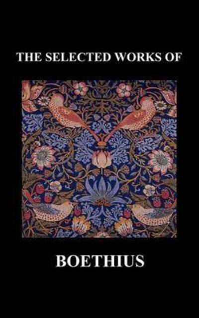 Cover for Anicius Manlius Severinus Boethius · THE SELECTED WORKS OF Anicius Manlius Severinus Boethius (Including THE TRINITY IS ONE GOD NOT THREE GODS and CONSOLATION OF PHILOSOPHY) (Hardback) (Hardcover bog) (2010)