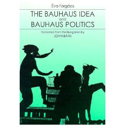 Cover for Forgacs, Eva (Professor, Art Center College of Design in Pasadena, California) · The Bauhaus Idea and Bauhaus Politics (Taschenbuch) (1995)