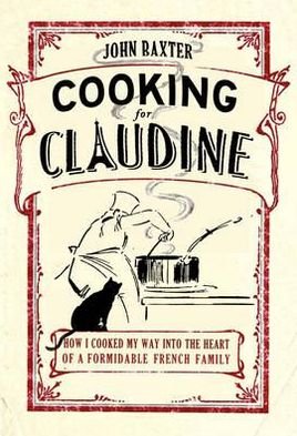 Cover for John Baxter · Cooking for Claudine: How I Cooked My Way into the Heart of a Formidable French Family (Taschenbuch) (2011)