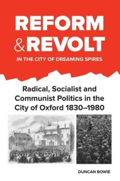 Cover for Bowie, Duncan (London Metropolitan University UK) · Reform and Revolt in the City of Dreaming Spires: Radical, Socialist and Communist Politics in the City of Oxford 1830-1980 (Paperback Book) (2018)