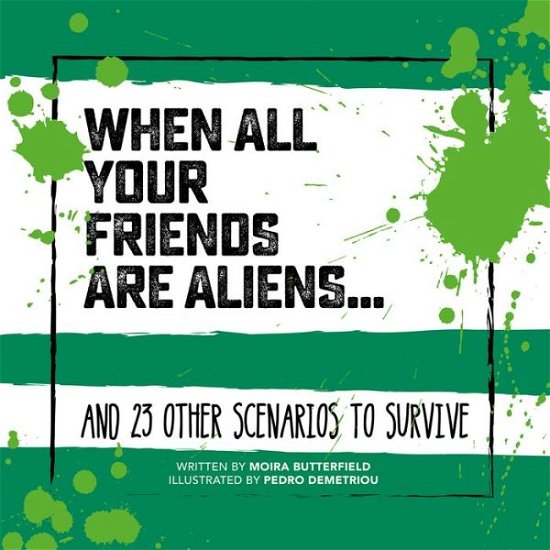 Cover for Moira Butterfield · When All Your Friends Are Aliens: And 23 Other Scenarios to Survive - Survival Guide (Hardcover bog) (2019)