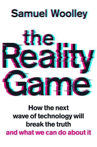 Cover for Samuel Woolley · The Reality Game: A gripping investigation into deepfake videos, the next wave of fake news and what it means for democracy (Hardcover Book) (2020)