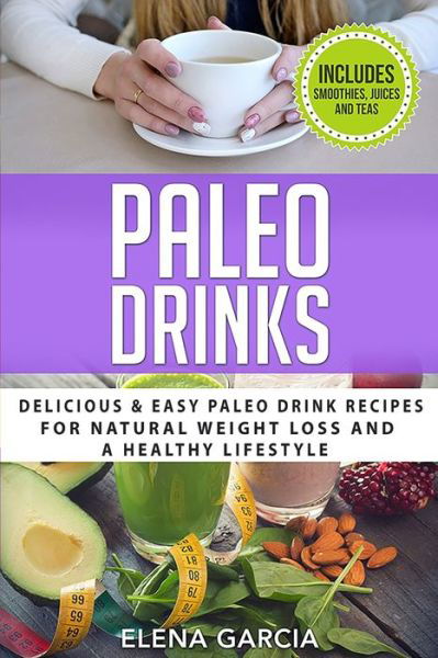 Paleo Drinks: Delicious and Easy Paleo Drink Recipes for Natural Weight Loss and A Healthy Lifestyle - Paleo, Clean Eating - Elena Garcia - Książki - Your Wellness Books - 9781913857127 - 7 lipca 2020