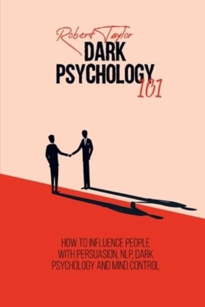 Cover for Robert Taylor · Dark Psychology 101: How to Influence People with Persuasion, NLP, Dark Psychology and Mind Control (Paperback Book) (2021)