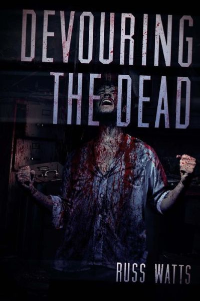 Devouring the Dead: a Zombie Novel - Russ Watts - Livres - Severed Press - 9781925047127 - 30 juillet 2013