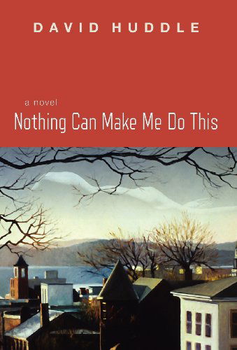 Cover for David Huddle · Nothing Can Make Me Do This (Hardcover Book) (2011)