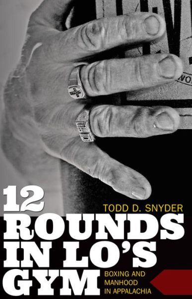 Cover for Todd D. Snyder · 12 Rounds in Lo's Gym: Boxing and Manhood in Appalachia (Paperback Book) (2018)