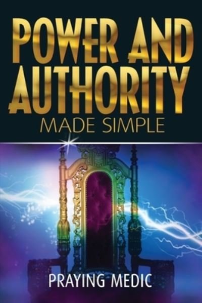 Power and Authority Made Simple - Praying Medic - Boeken - Inkity Press - 9781947968127 - 11 juli 2023