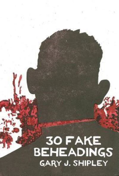 Cover for Gary J Shipley · 30 Fake Beheadings (Paperback Book) (2018)