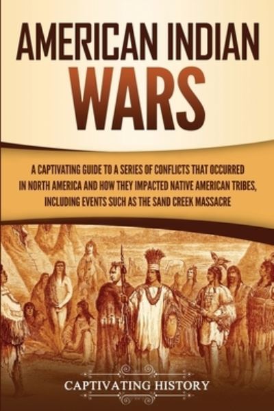 American Indian Wars - Captivating History - Books - Captivating History - 9781950924127 - October 13, 2019