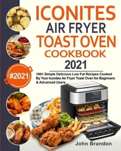 Iconites Air Fryer Toast Oven Cookbook 2021 - John Brandon - Livres - Brandon, John - 9781954294127 - 26 novembre 2020