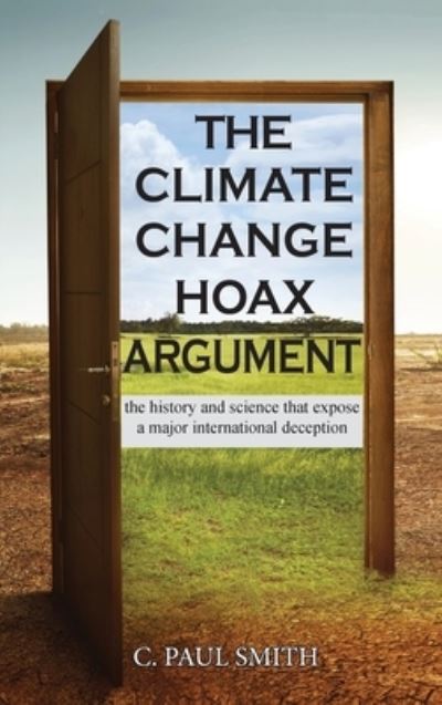 Cover for C Paul Smith · The Climate Change Hoax Argument: The History and Science That Expose a Major International Deception (Hardcover Book) (2021)