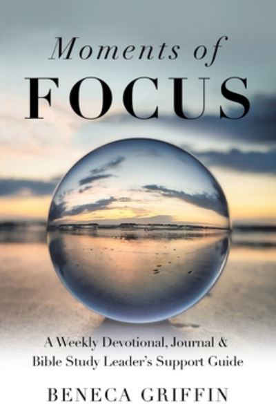 Cover for Beneca Griffin · Moments of Focus: A Weekly Devotional, Journal &amp; Bible Study Leader's Support Guide (Paperback Bog) (2020)