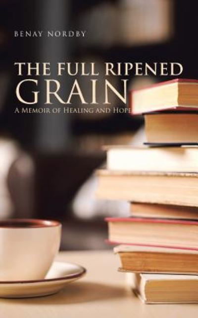 Cover for Benay Nordby · The Full Ripened Grain: A Memoir of Healing and Hope (Taschenbuch) (2018)