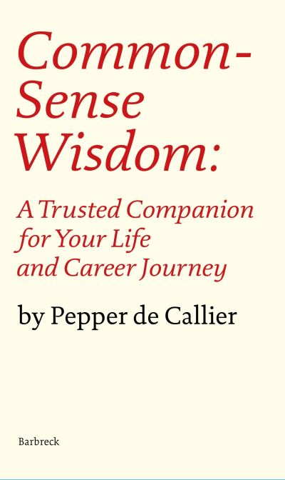 Common Sense Wisdom: A Trusted Companion for Your Life and Career Journey - Everyman's Library Barbreck - Pepper de Callier - Books - Everyman - 9781999589127 - September 30, 2021