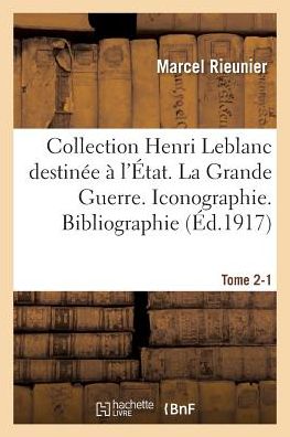 Cover for Rieunier-m · Collection Henri Leblanc Destinee a L'etat. La Grande Guerre. Iconographie. Bibliographie. Tome 2-1 (Paperback Book) (2016)