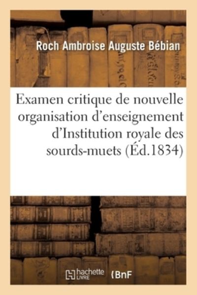 Cover for Bebian-R · Examen Critique de la Nouvelle Organisation d'Enseignement. Institution Royale Des Sourds-Muets (Taschenbuch) (2017)