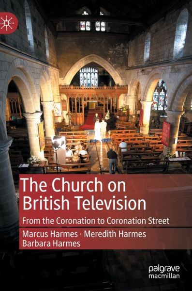 Cover for Marcus Harmes · The Church on British Television: From the Coronation to Coronation Street (Hardcover Book) [1st ed. 2020 edition] (2020)