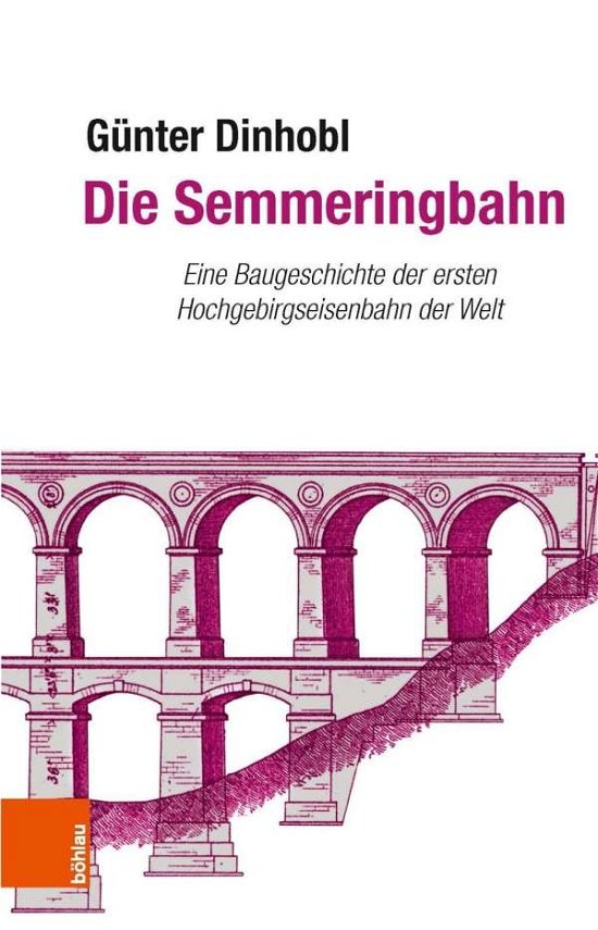 Cover for GA&quot;nter Dinhobl · Die Semmeringbahn: Eine Baugeschichte der ersten Hochgebirgseisenbahn der Welt (Hardcover Book) (2018)