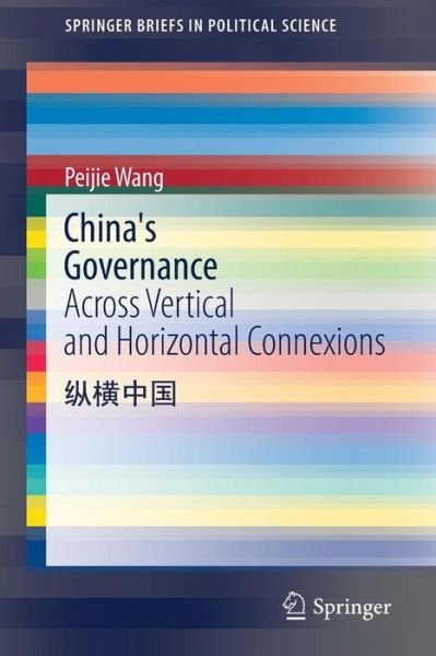 Cover for Peijie Wang · China's Governance: Across Vertical and Horizontal Connexions - SpringerBriefs in Political Science (Paperback Book) [1st ed. 2017 edition] (2016)