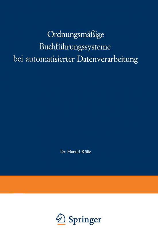 Cover for Harald Roelle · Ordnungsmassige Buchfuhrungssysteme Bei Automatisierter Datenverarbeitung - Betriebswirtschaftliche Beitrage Zur Organisation Und Automa (Paperback Book) [1972 edition] (1972)