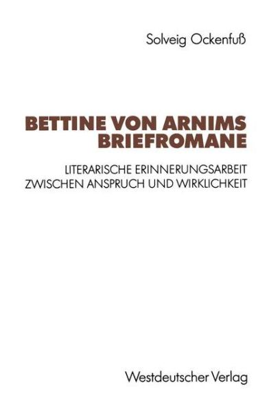 Cover for Solveig Ockenfuss · Bettine Von Arnims Briefromane: Literarische Erinnerungsarbeit Zwischen Anspruch Und Wirklichkeit (Paperback Book) [1992 edition] (1992)