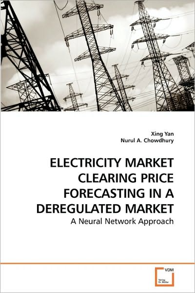 Cover for Nurul A. · Electricity Market Clearing Price Forecasting in a Deregulated Market: a Neural Network Approach (Paperback Book) (2010)