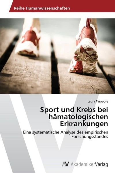 Sport Und Krebs Bei Hämatologischen Erkrankungen: Eine Systematische Analyse Des Empirischen Forschungsstandes - Laura Tarapore - Bøger - AV Akademikerverlag - 9783639498127 - 4. februar 2014