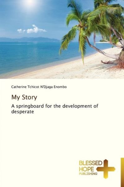 Cover for Catherine Tchicot N'djaga Enombo · My Story: a Springboard for the Development of Desperate (Pocketbok) (2013)