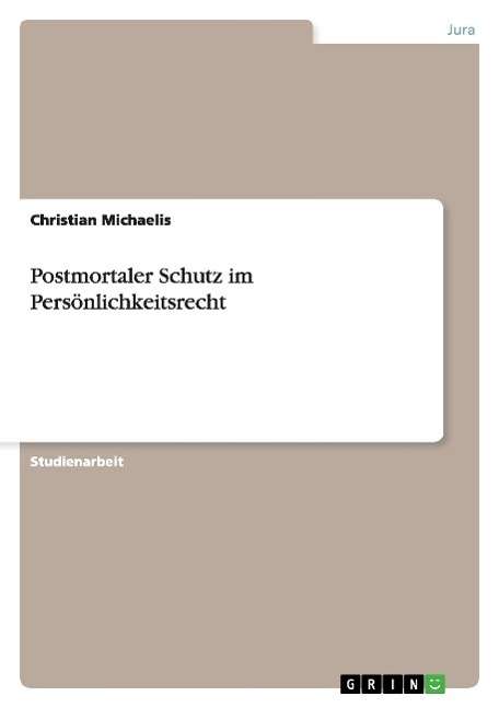 Postmortaler Schutz Im Persönlichkeitsrecht - Christian Michaelis - Książki - GRIN Verlag GmbH - 9783656880127 - 20 stycznia 2015