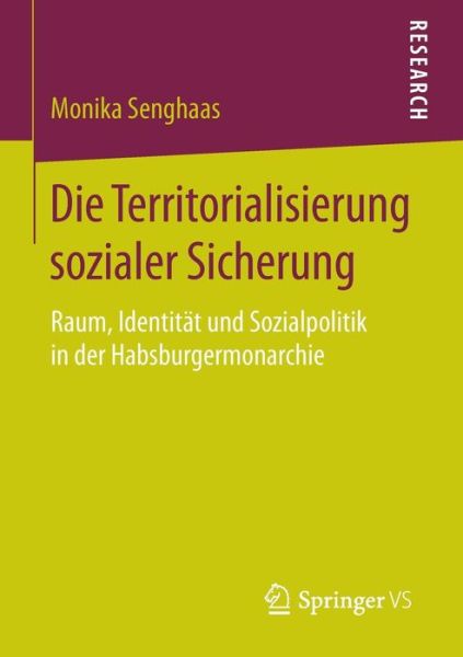 Cover for Monika Senghaas · Die Territorialisierung Sozialer Sicherung: Raum, Identitat Und Sozialpolitik in Der Habsburgermonarchie (Paperback Book) [2015 edition] (2014)