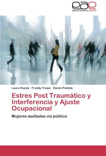 Cover for Daniel Poblete · Estres Post Traumático Y Interferencia Y Ajuste Ocupacional: Mujeres Asaltadas Vía Pública (Paperback Book) [Spanish edition] (2012)