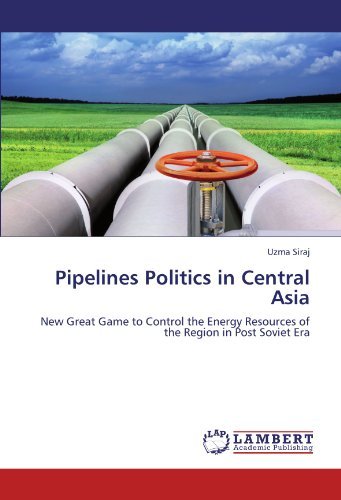 Cover for Uzma Siraj · Pipelines Politics in Central Asia: New Great Game to Control the Energy Resources of the Region in Post Soviet Era (Paperback Book) (2012)