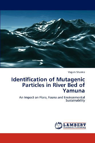 Cover for Vagish Sharma · Identification of Mutagenic Particles in River Bed of Yamuna: an Impact on Flora, Fauna  and Environmental Sustainability (Paperback Book) (2012)