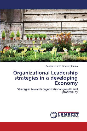 Cover for George Uzoma Kingsley Chima · Organizational Leadership Strategies in a Developing Economy: Strategies Towards Organizational Growth and Profitability (Paperback Book) (2012)