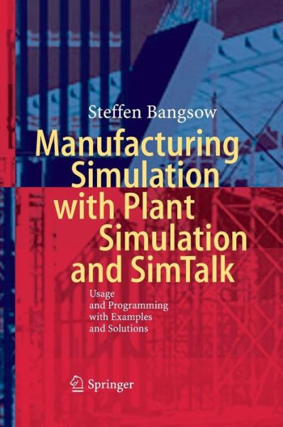 Manufacturing Simulation with Plant Simulation and Simtalk: Usage and Programming with Examples and Solutions - Steffen Bangsow - Books - Springer-Verlag Berlin and Heidelberg Gm - 9783662519127 - August 23, 2016