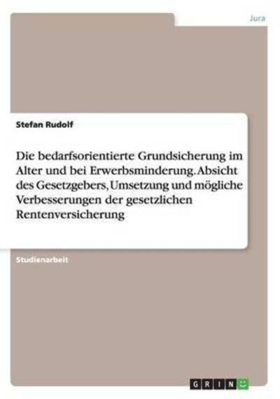 Cover for Stefan Rudolf · Die bedarfsorientierte Grundsicherung im Alter und bei Erwerbsminderung. Absicht des Gesetzgebers, Umsetzung und moegliche Verbesserungen der gesetzlichen Rentenversicherung (Paperback Bog) (2016)