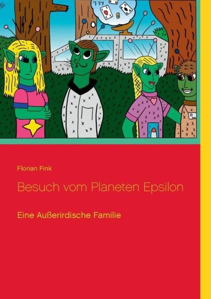 Cover for Florian Fink · Besuch vom Planeten Epsilon: Eine ausserirdische Familie (Taschenbuch) [German edition] (2014)