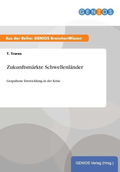 Cover for T Trares · Zukunftsmarkte Schwellenlander: Gespaltene Entwicklung in der Krise (Paperback Book) (2015)