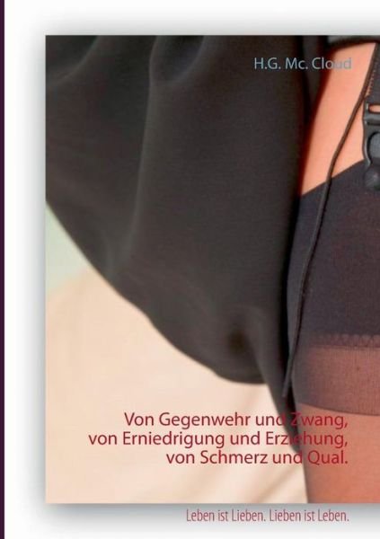 Cover for H G MC Cloud · Von Gegenwehr Und Zwang, Von Erniedrigung Und Erziehung, Von Schmerz Und Qual. (Paperback Bog) (2015)