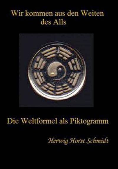 Cover for Herwig Horst Schmidt · Wir kommen aus den Weiten des Alls: Die Weltformel als Piktogramm (Paperback Book) (2016)