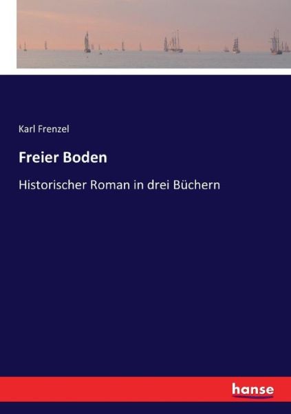 Cover for Karl Frenzel · Freier Boden: Historischer Roman in drei Buchern (Paperback Book) (2017)