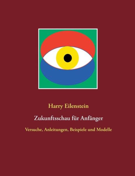 Cover for Harry Eilenstein · Zukunftsschau fur Anfanger: Versuche, Anleitungen, Beispiele und Modelle (Paperback Book) (2020)